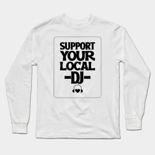 SUPPORT YOUR LOCAL DJ Long Sleeve T-Shirt